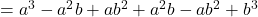  = a^3 - a^2b + ab^2 + a^2b - ab^2 + b^3 