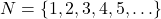  N = \{1, 2, 3, 4, 5, \ldots\} 