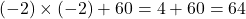  (-2) \times (-2) + 60 = 4 + 60 = 64 