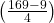  \left(\frac{169 - 9}4\right) 
