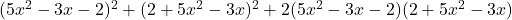  (5x^2 - 3x - 2)^2 + (2 + 5x^2 - 3x)^2 + 2(5x^2 - 3x - 2)(2 + 5x^2 - 3x) 
