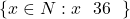  \{x \in N : x \text{ হল } 36 \text{ এর গুণনীয়ক}\} 