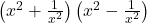  \left( x^2 + \frac{1}{x^2} \right) \left( x^2 - \frac{1}{x^2} \right) 