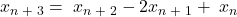  x_{n\;+\;3} = \;x_{n\;+\;2}-2x_{n\;+\;1}+\;x_n 