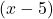 (x - 5)