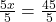 \frac{5x}{5} = \frac{45}{5} 