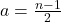 a = \frac{n - 1}{2} 