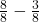 \frac{8}{8} - \frac{3}{8} 