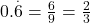  0.\overset.6 = \frac{6}{9} = \frac{2}{3} 