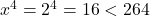  x^4 = 2^4 = 16 < 264 