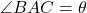  \angle BAC = \theta 