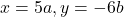  x = 5a, y = -6b 
