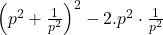  \left( p^2 + \frac{1}{p^2} \right)^2 - 2.p^2 \cdot \frac{1}{p^2} 