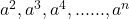  a^2, a^3, a^4, ......, a^n 