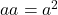  a &times; a = a^2 