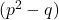  (p^2-q) 