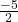  \frac{- 5}{2}