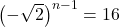  \left(-\sqrt2\right)^{n-1}=16 