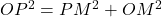 OP^2 = PM^2 + OM^2 