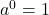  a^0 = 1 