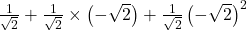  \frac1{\sqrt2}+\frac1{\sqrt2}\times\left(-\sqrt2\right)+\frac1{\sqrt2}\left(-\sqrt2\right)^2 