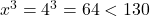  x^3 = 4^3 = 64 < 130 