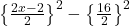  \left\{\frac{2x - 2}2\right\}^2-\left\{\frac{16}2\right\}^2 
