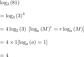  \log_3\left(81\right)\\\\=\log_3\left(3\right)^4\\\\=4\log_3\left(3\right)\;\lbrack\log_a\left(M\right)^r=r\log_a\left(M\right)\rbrack\\\\=4\times1\lbrack\log_a\left(a\right)=1\rbrack\\\\=4 