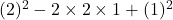  (2)^2 - 2 \times 2 \times 1 + (1)^2 