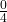  \frac{0}4 