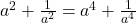  a^2+\frac1{a^2}=a^4+\frac1{a^4}