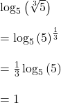  \log_5\left(\sqrt[3]5\right)\\\\=\log_5\left(5\right)^\frac13\\\\=\frac13\log_5\left(5\right)\\\\=1 