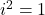  i^2 = −1 