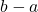  b - a 