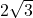 2 \sqrt{3}