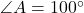 \angle A = 100^\circ