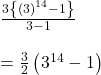  \frac{3\left\{\left(3\right)^{14}-1\right\}}{3-1}\\\\=\frac32\left(3^{14}-1\right) 