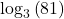  \log_3\left(81\right) 