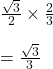  \frac{\sqrt3}2\times\frac23\\\\=\frac{\sqrt3}3 