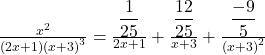Rendered by QuickLaTeX.com \frac{x^2}{\left(2x+1\right)\left(x+3\right)^3}=\frac{\displaystyle\frac1{25}}{2x+1}+\frac{\displaystyle\frac{12}{25}}{x+3}+\frac{\displaystyle\frac{-9}5}{\left(x+3\right)^2}