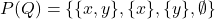  P(Q) = \{\{x, y\}, \{x\}, \{y\}, \emptyset\} 