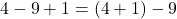  4 - 9 + 1 = (4 + 1) - 9 