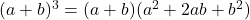  (a + b)^3 = (a + b)(a^2 + 2ab + b^2) 