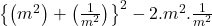  \left\{\left(m^2\right)+\left(\frac1{m^2}\right)\right\}^2-2.m^2.\frac1{m^2} 