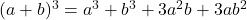  (a + b)^3 = a^3 + b^3 + 3a^2b + 3ab^2 
