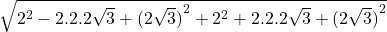  \sqrt{2^2-2.2.2\sqrt3+{(2\sqrt3)}^2+2^2+2.2.2\sqrt3+{(2\sqrt3)}^2}
