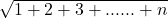\sqrt{1+2+3+......+ n} 