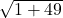  \sqrt{1+ 49} 