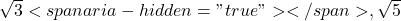  \sqrt{3}<span aria-hidden="true">​</span>, \sqrt{5} 