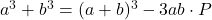  a^3 + b^3 = (a + b)^3 - 3ab \cdot P 